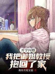 开学闪婚我把御姐教授抱回了家 我有月光宝盒