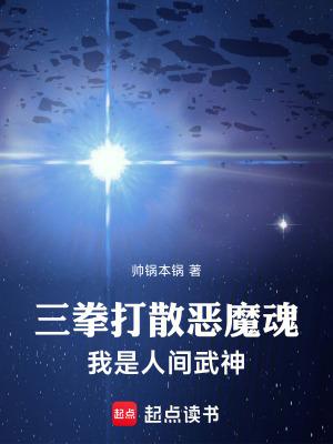 三拳打散恶魔魂我是人间武神 帅锅本锅